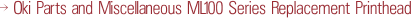 Oki Parts and Miscellaneous ML100 Series Replacement Printhead